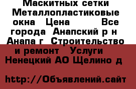 Маскитных сетки.Металлопластиковые окна › Цена ­ 500 - Все города, Анапский р-н, Анапа г. Строительство и ремонт » Услуги   . Ненецкий АО,Щелино д.